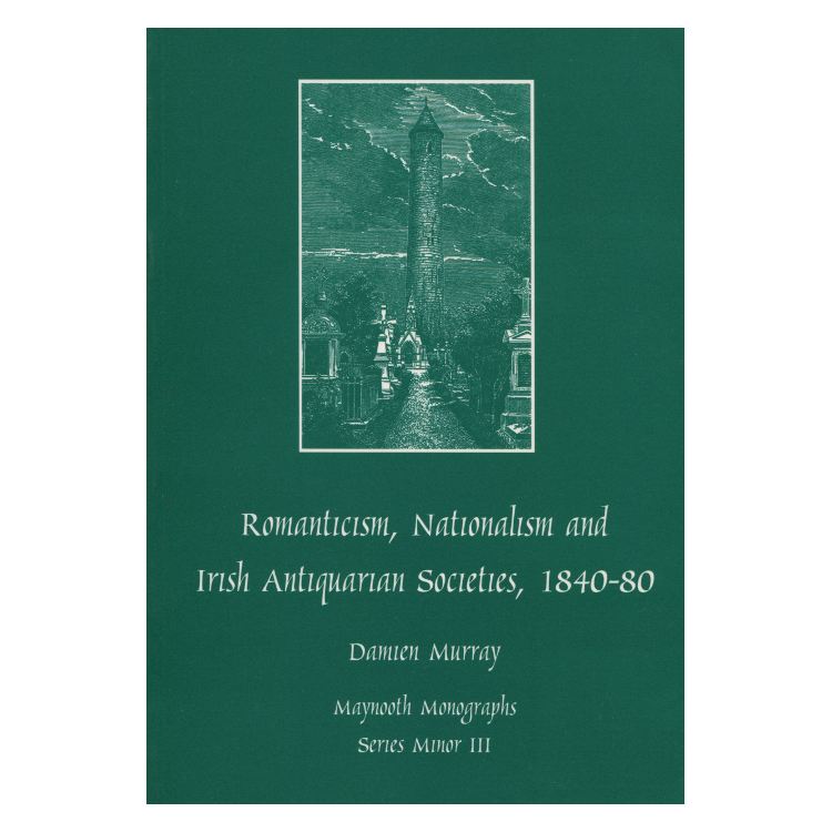 Romanticism, Nationalism and Irish Antiquarian Societies 1840-80